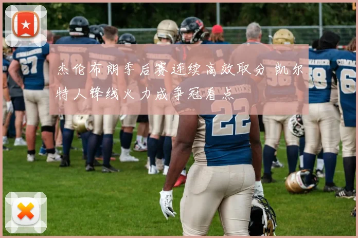 杰伦布朗季后赛连续高效取分 凯尔特人锋线火力成争冠看点