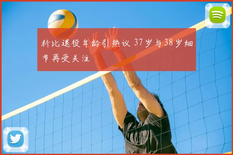 科比退役年龄引热议 37岁与38岁细节再受关注