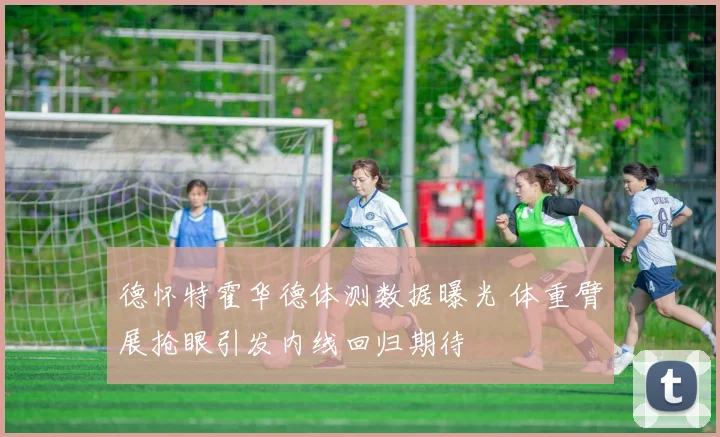 德怀特霍华德体测数据曝光 体重臂展抢眼引发内线回归期待