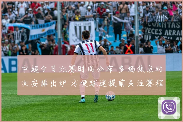 中超今日比赛时间公布 多场焦点对决安排出炉 方便球迷提前关注赛程