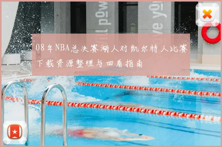 08年NBA总决赛湖人对凯尔特人比赛下载资源整理与回看指南