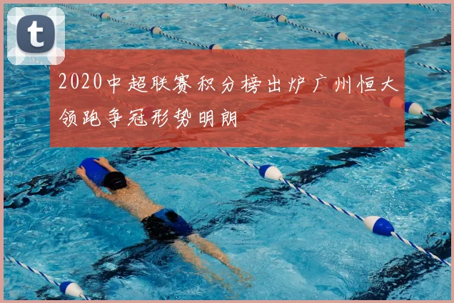 2020中超联赛积分榜出炉广州恒大领跑争冠形势明朗