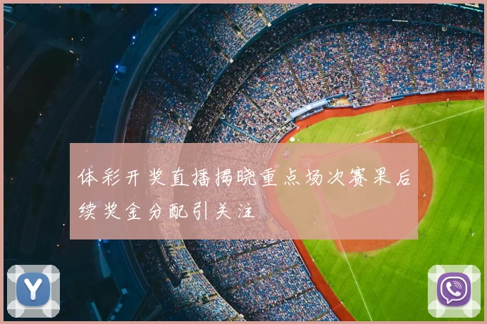体彩开奖直播揭晓重点场次赛果后续奖金分配引关注